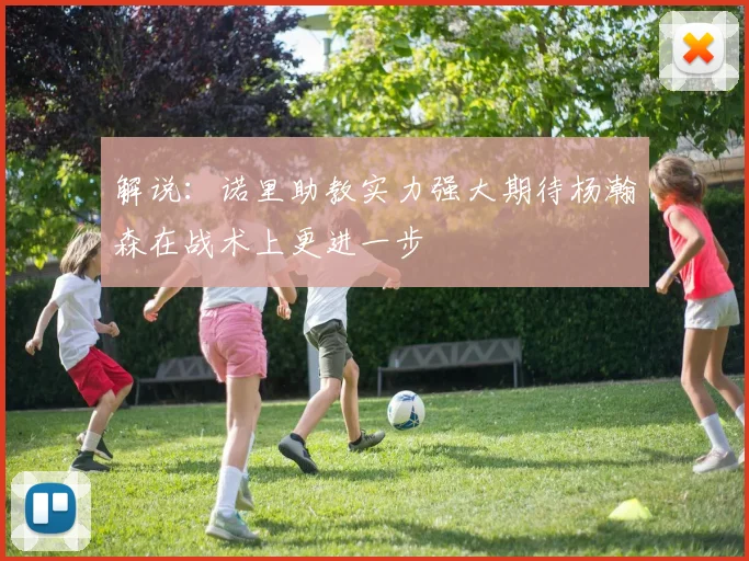解说：诺里助教实力强大期待杨瀚森在战术上更进一步