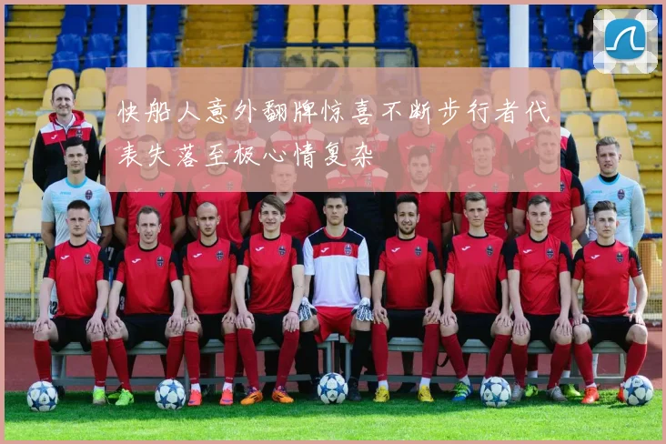 快船人意外翻牌惊喜不断步行者代表失落至极心情复杂