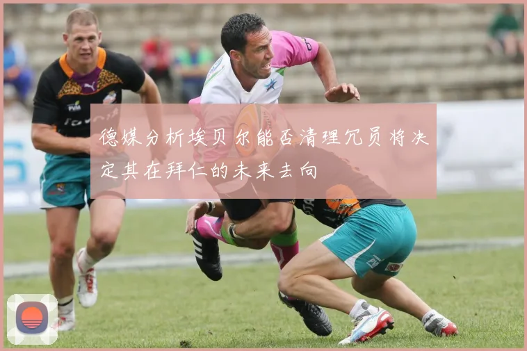 德媒分析埃贝尔能否清理冗员将决定其在拜仁的未来去向